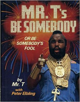 Mr. T's Be Somebody... or Be Somebody's Fool